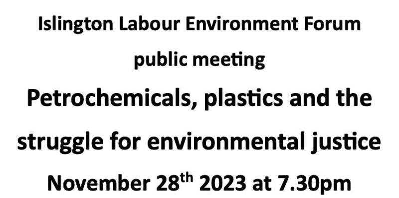 Islington Labour Environment Forum public meeting Petrochemicals, plastics and the struggle for environmental justice